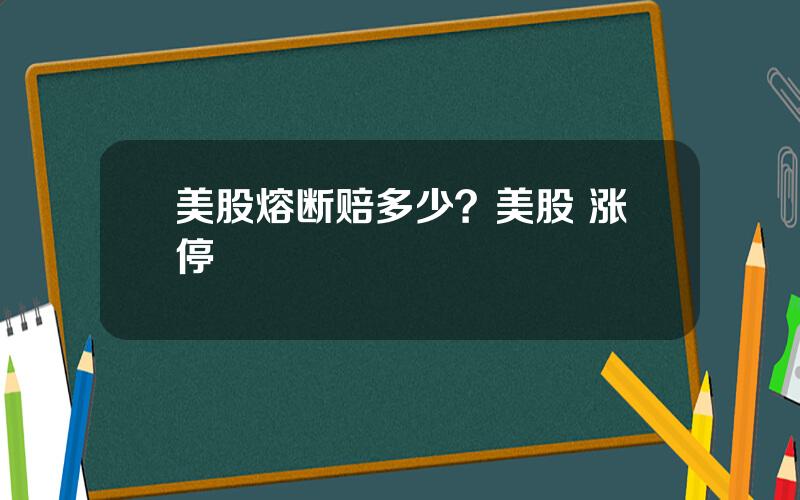 美股熔断赔多少？美股 涨停